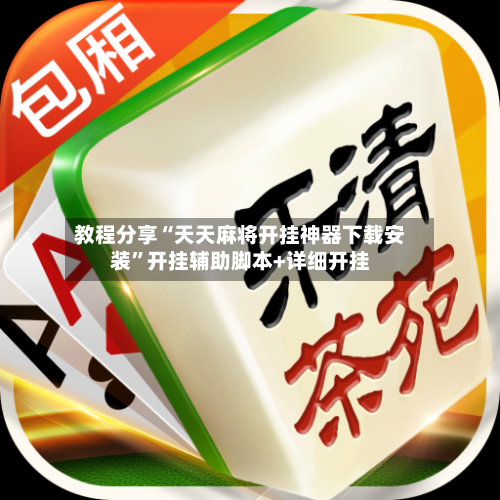 教程分享“天天麻将开挂神器下载安装”开挂辅助脚本+详细开挂-第2张图片