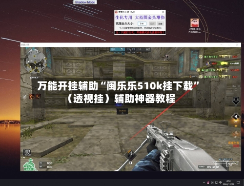 万能开挂辅助“闽乐乐510k挂下载”(透视挂)辅助神器教程
