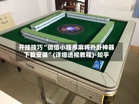 开挂技巧“微信小程序麻将外卦神器下载安装”(详细透视教程)-知乎