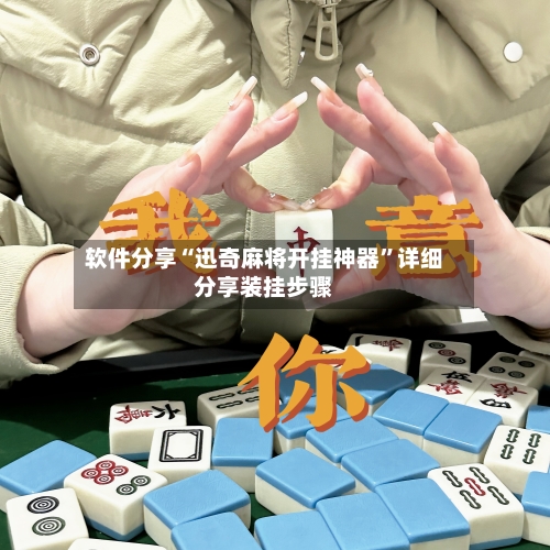 软件分享“迅奇麻将开挂神器”详细分享装挂步骤