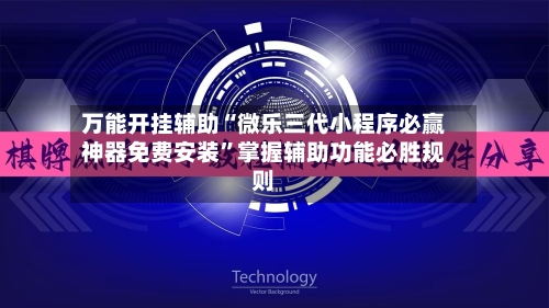万能开挂辅助“微乐三代小程序必赢神器免费安装”掌握辅助功能必胜规则