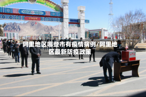 阿里地区哪些市有疫情病例/阿里地区最新防疫政策