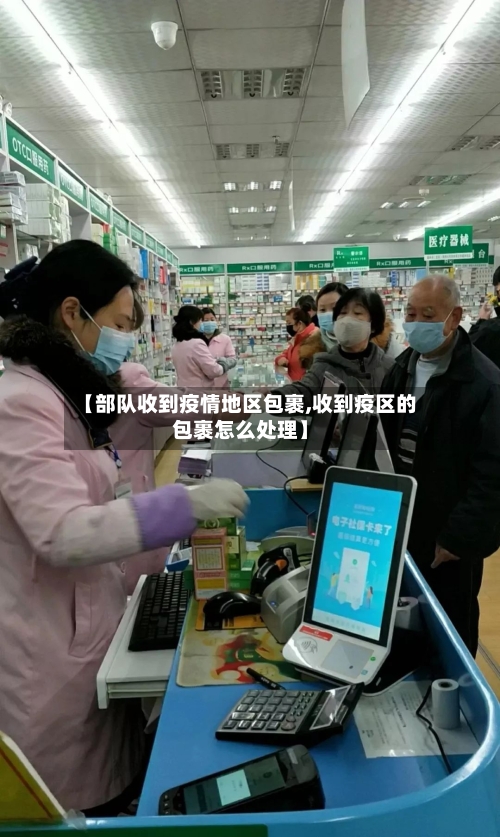 【部队收到疫情地区包裹,收到疫区的包裹怎么处理】-第2张图片