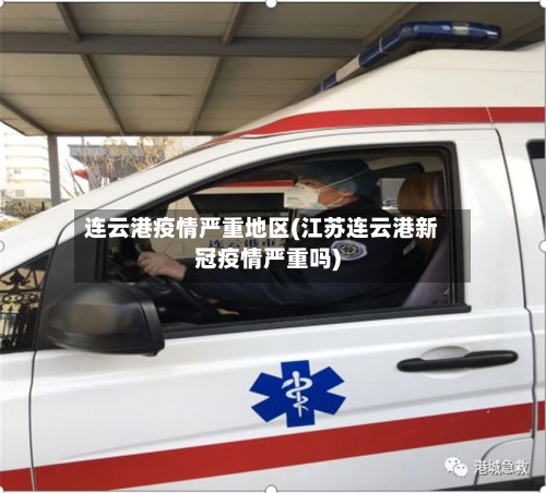 连云港疫情严重地区(江苏连云港新冠疫情严重吗)