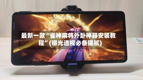 最新一款“雀神麻将外卦神器安装教程	”(曝光透视必备猫腻)-第2张图片