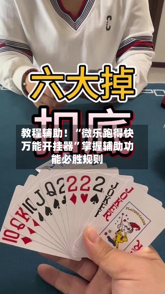 教程辅助！“微乐跑得快万能开挂器”掌握辅助功能必胜规则