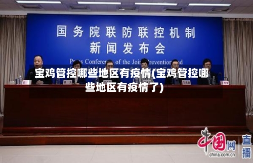 宝鸡管控哪些地区有疫情(宝鸡管控哪些地区有疫情了)-第2张图片