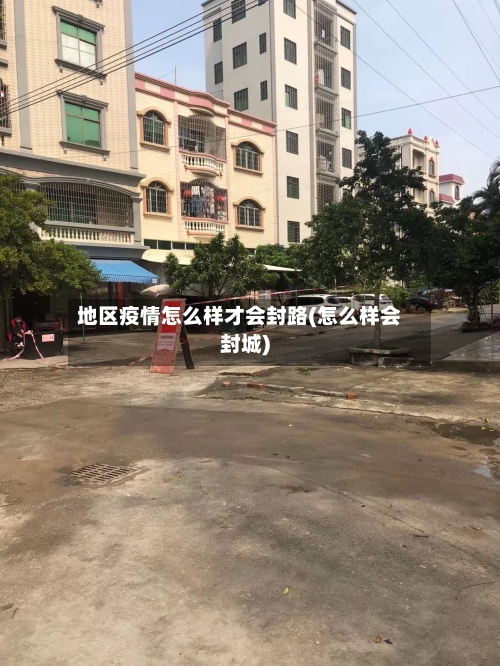地区疫情怎么样才会封路(怎么样会封城)