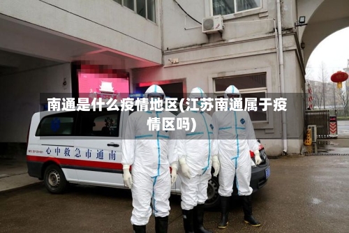 南通是什么疫情地区(江苏南通属于疫情区吗)-第2张图片