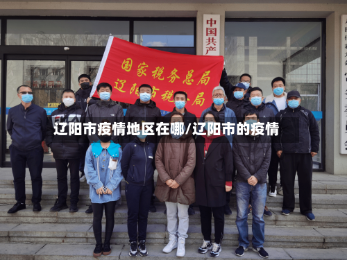 辽阳市疫情地区在哪/辽阳市的疫情