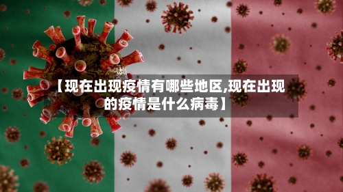 【现在出现疫情有哪些地区,现在出现的疫情是什么病毒】-第3张图片