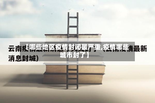 【哪些地区疫情封闭最严重,疫情哪些城市封了】