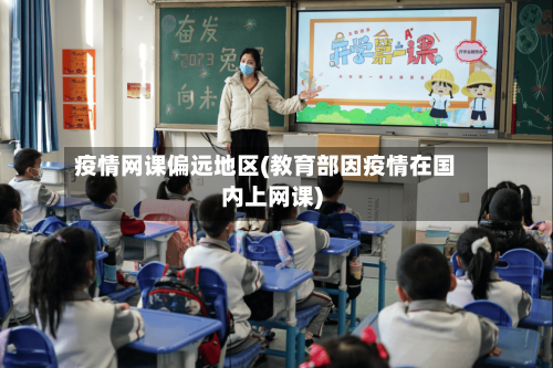 疫情网课偏远地区(教育部因疫情在国内上网课)-第2张图片