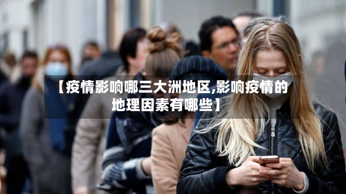 【疫情影响哪三大洲地区,影响疫情的地理因素有哪些】-第2张图片