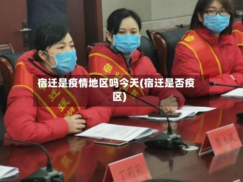 宿迁是疫情地区吗今天(宿迁是否疫区)