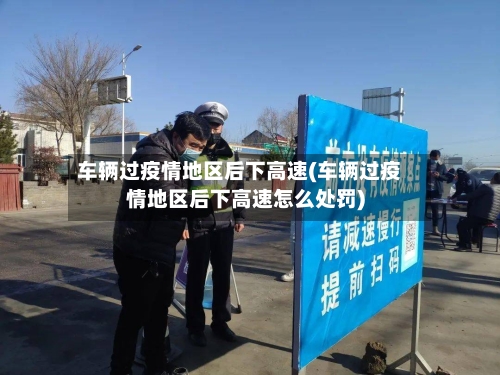 车辆过疫情地区后下高速(车辆过疫情地区后下高速怎么处罚)