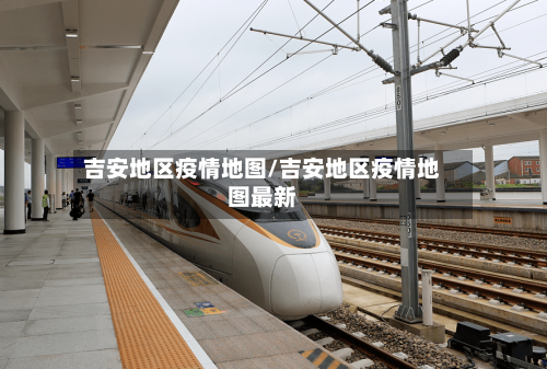 吉安地区疫情地图/吉安地区疫情地图最新