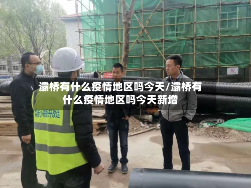 灞桥有什么疫情地区吗今天/灞桥有什么疫情地区吗今天新增