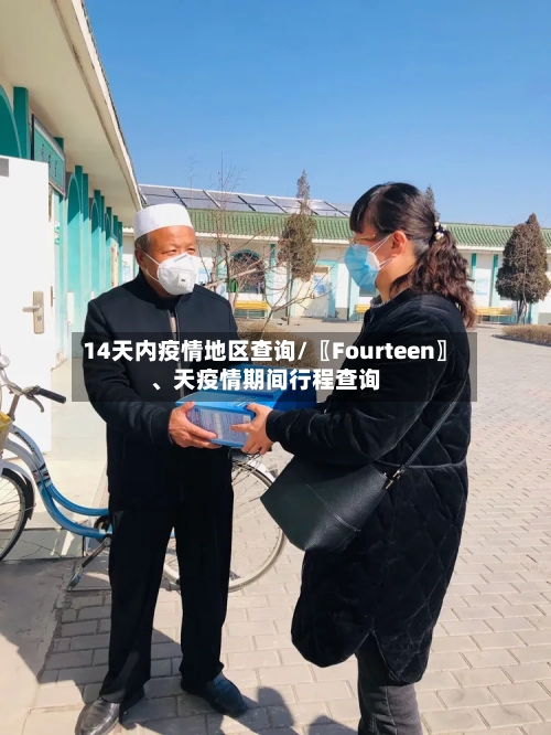 14天内疫情地区查询/〖Fourteen〗、天疫情期间行程查询-第2张图片