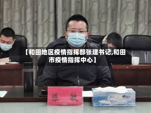 【和田地区疫情指挥部张建书记,和田市疫情指挥中心】