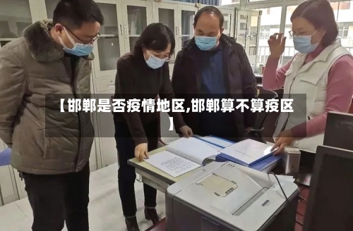 【邯郸是否疫情地区,邯郸算不算疫区】-第3张图片