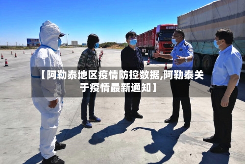 【阿勒泰地区疫情防控数据,阿勒泰关于疫情最新通知】