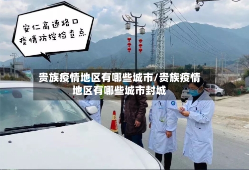 贵族疫情地区有哪些城市/贵族疫情地区有哪些城市封城