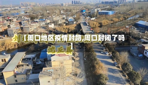 【周口地区疫情封路,周口封闭了吗】-第2张图片