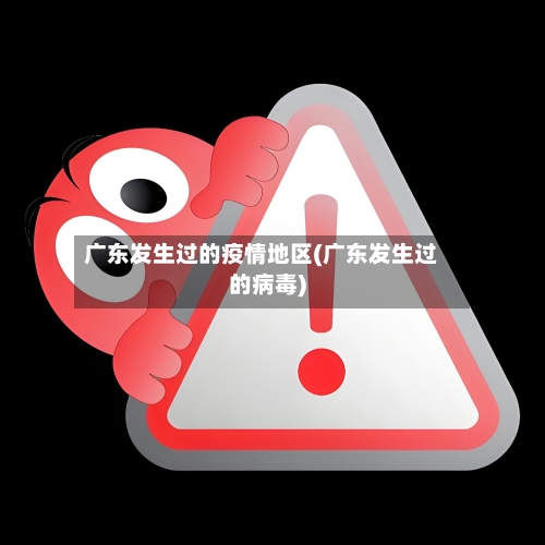 广东发生过的疫情地区(广东发生过的病毒)