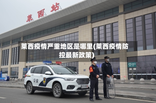 莱西疫情严重地区是哪里(莱西疫情防控最新政策)