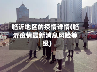 临沂地区的疫情详情(临沂疫情最新消息风险等级)-第2张图片