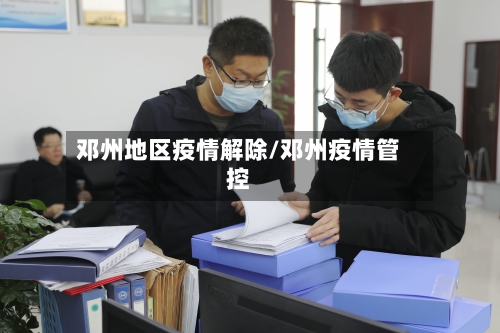 邓州地区疫情解除/邓州疫情管控-第3张图片