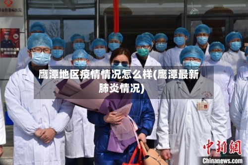 鹰潭地区疫情情况怎么样(鹰潭最新肺炎情况)-第3张图片