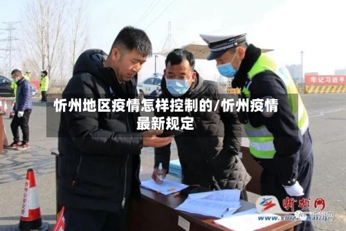 忻州地区疫情怎样控制的/忻州疫情最新规定