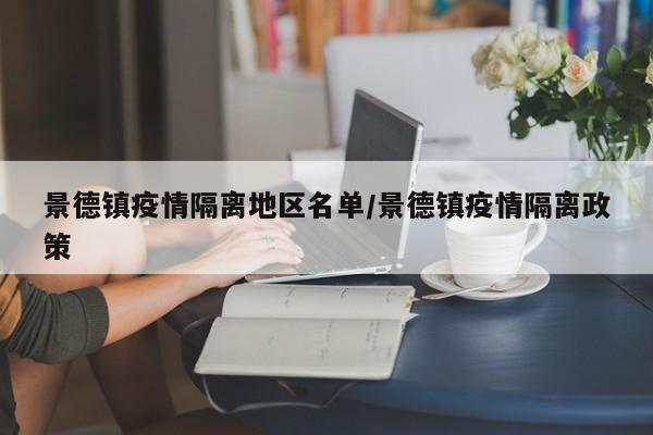 景德镇疫情隔离地区名单/景德镇疫情隔离政策